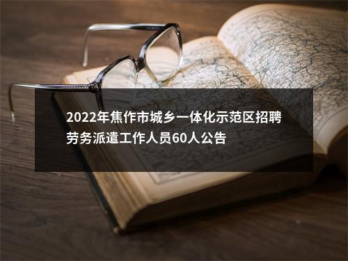 2022年焦作市城乡一体化示范区招聘劳务派遣工作人员60人公告 图片