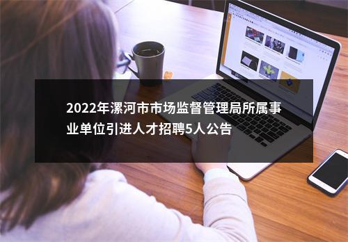 2022年漯河市市场监督管理局所属事业单位引进人才招聘5人公告 图片