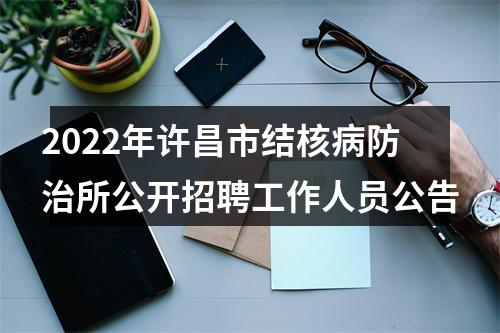 2022年许昌市结核病防治所公开招聘工作人员公告 图片