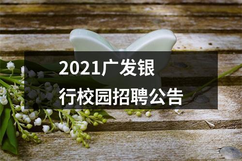 2021广发银行校园招聘公告 图片
