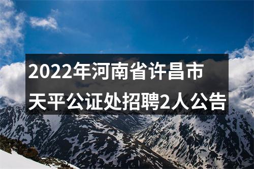 2022年河南省许昌市天平公证处招聘2人公告 图片