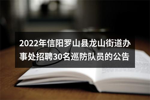 2022年信阳罗山县龙山街道办事处招聘30名巡防队员的公告 图片