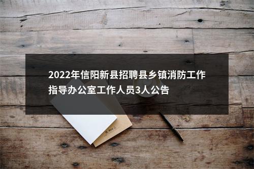2022年信阳新县招聘县乡镇消防工作指导办公室工作人员3人公告 图片