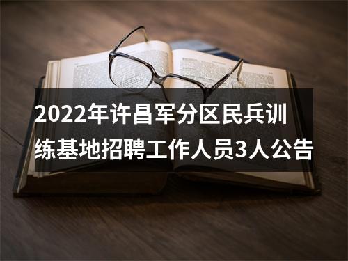 2022年许昌军分区民兵训练基地招聘工作人员3人公告 图片